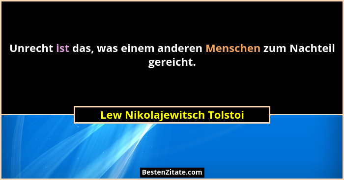 Unrecht ist das, was einem anderen Menschen zum Nachteil gereicht.... - Lew Nikolajewitsch Tolstoi