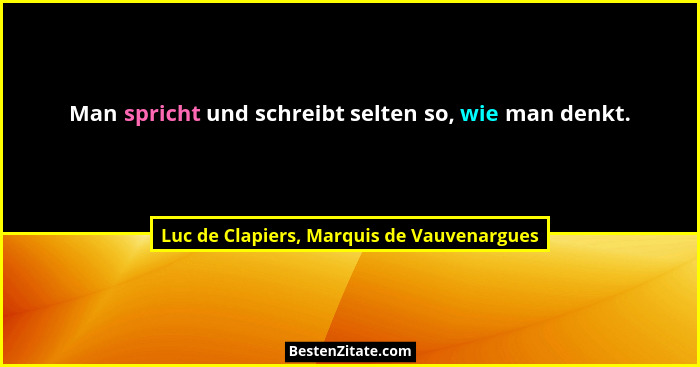 Man spricht und schreibt selten so, wie man denkt.... - Luc de Clapiers, Marquis de Vauvenargues