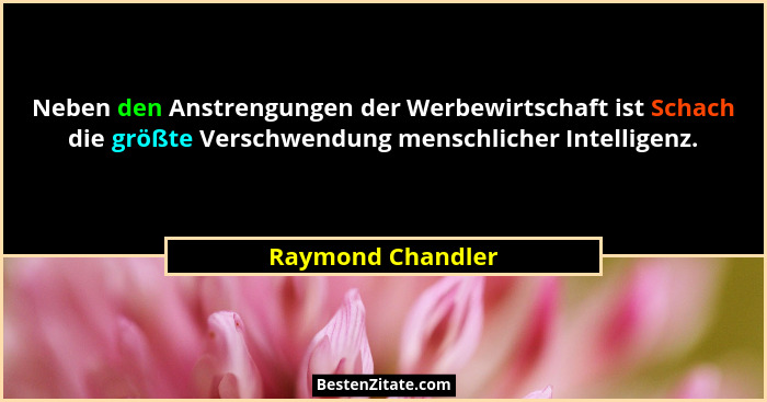 Neben den Anstrengungen der Werbewirtschaft ist Schach die größte Verschwendung menschlicher Intelligenz.... - Raymond Chandler