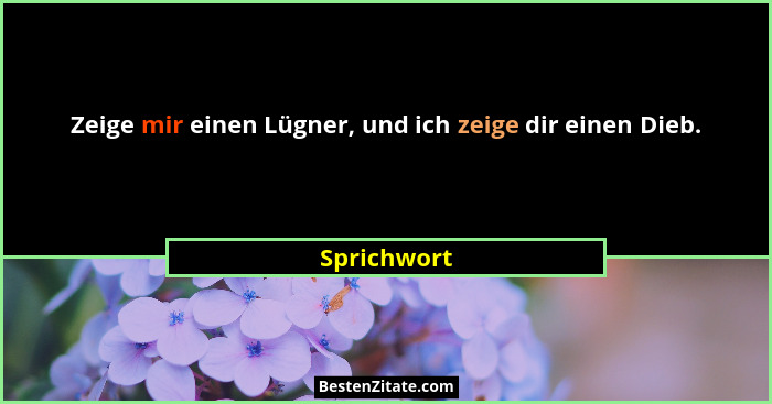 Zeige mir einen Lügner, und ich zeige dir einen Dieb.... - Sprichwort