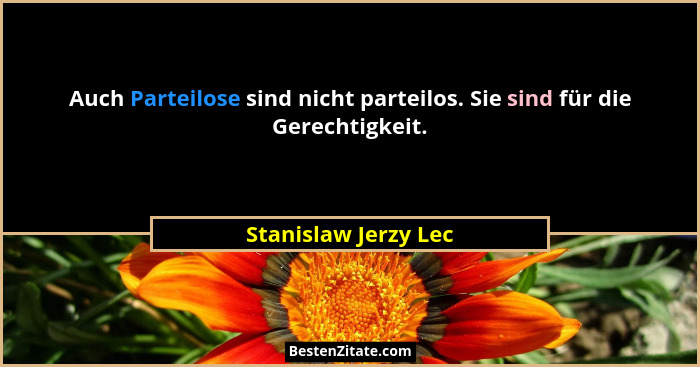 Auch Parteilose sind nicht parteilos. Sie sind für die Gerechtigkeit.... - Stanislaw Jerzy Lec