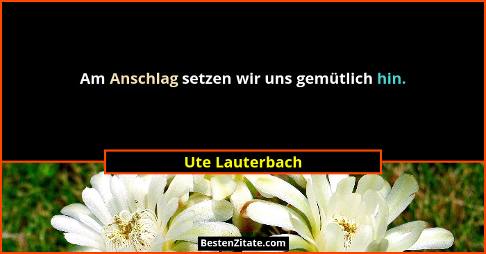 Am Anschlag setzen wir uns gemütlich hin.... - Ute Lauterbach