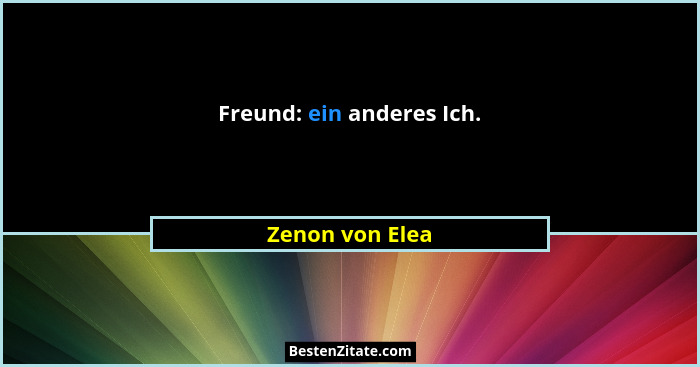 Freund: ein anderes Ich.... - Zenon von Elea