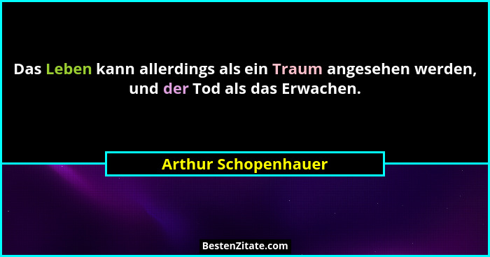 Das Leben kann allerdings als ein Traum angesehen werden, und der Tod als das Erwachen.... - Arthur Schopenhauer