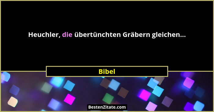 Heuchler, die übertünchten Gräbern gleichen...... - Bibel