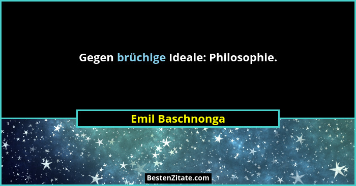 Gegen brüchige Ideale: Philosophie.... - Emil Baschnonga