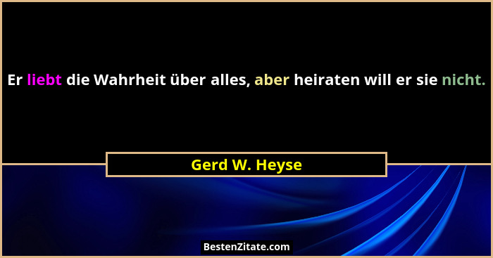 Er liebt die Wahrheit über alles, aber heiraten will er sie nicht.... - Gerd W. Heyse