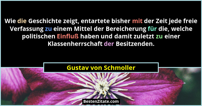 Wie die Geschichte zeigt, entartete bisher mit der Zeit jede freie Verfassung zu einem Mittel der Bereicherung für die, welche... - Gustav von Schmoller