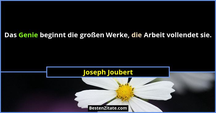 Das Genie beginnt die großen Werke, die Arbeit vollendet sie.... - Joseph Joubert