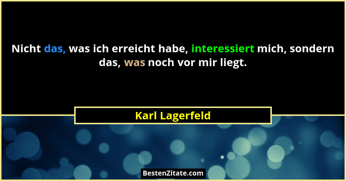 Nicht das, was ich erreicht habe, interessiert mich, sondern das, was noch vor mir liegt.... - Karl Lagerfeld