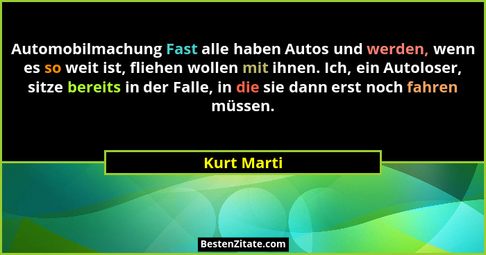 Automobilmachung Fast alle haben Autos und werden, wenn es so weit ist, fliehen wollen mit ihnen. Ich, ein Autoloser, sitze bereits in de... - Kurt Marti
