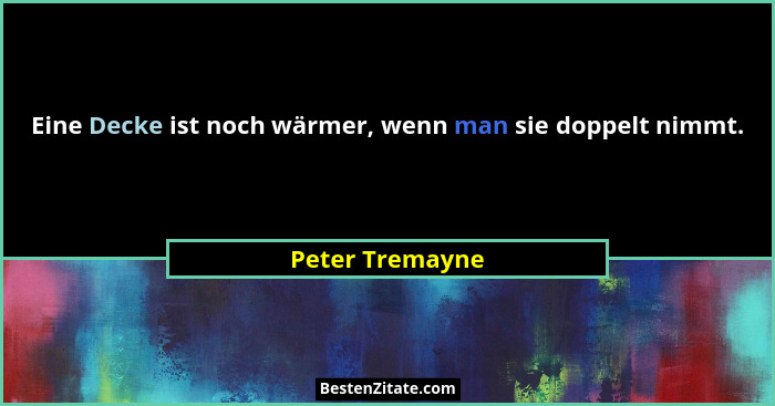 Eine Decke ist noch wärmer, wenn man sie doppelt nimmt.... - Peter Tremayne