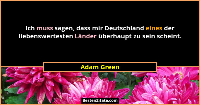 Ich muss sagen, dass mir Deutschland eines der liebenswertesten Länder überhaupt zu sein scheint.... - Adam Green