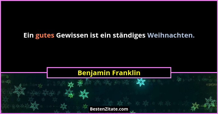 Ein gutes Gewissen ist ein ständiges Weihnachten.... - Benjamin Franklin