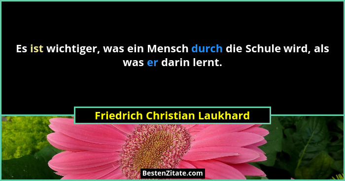 Es ist wichtiger, was ein Mensch durch die Schule wird, als was er darin lernt.... - Friedrich Christian Laukhard