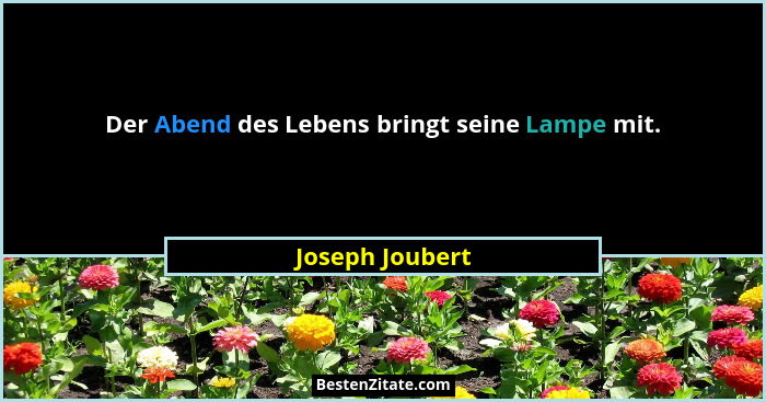 Der Abend des Lebens bringt seine Lampe mit.... - Joseph Joubert