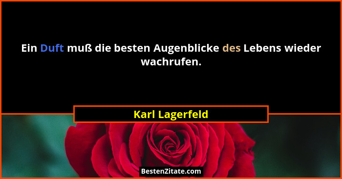 Ein Duft muß die besten Augenblicke des Lebens wieder wachrufen.... - Karl Lagerfeld