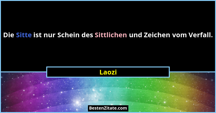 Die Sitte ist nur Schein des Sittlichen und Zeichen vom Verfall.... - Laozi