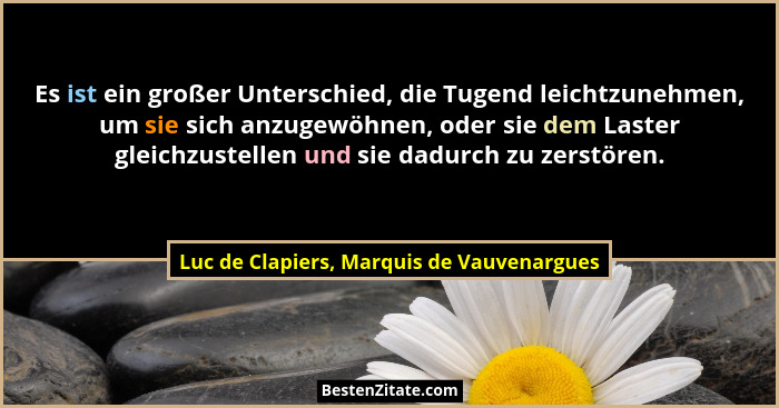 Es ist ein großer Unterschied, die Tugend leichtzunehmen, um sie sich anzugewöhnen, oder sie dem Laster gle... - Luc de Clapiers, Marquis de Vauvenargues