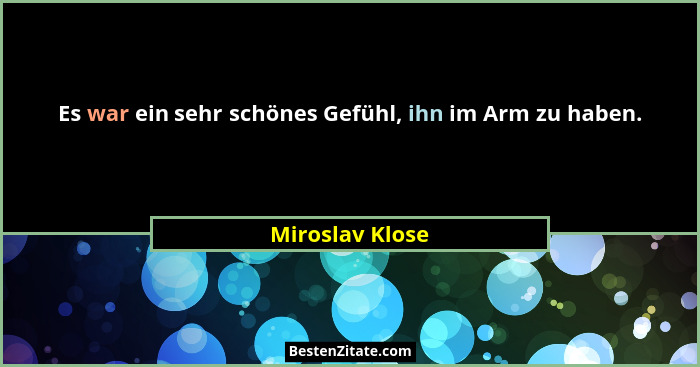 Es war ein sehr schönes Gefühl, ihn im Arm zu haben.... - Miroslav Klose