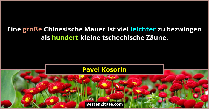 Eine große Chinesische Mauer ist viel leichter zu bezwingen als hundert kleine tschechische Zäune.... - Pavel Kosorin