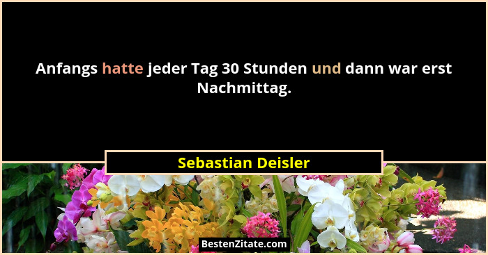 Anfangs hatte jeder Tag 30 Stunden und dann war erst Nachmittag.... - Sebastian Deisler