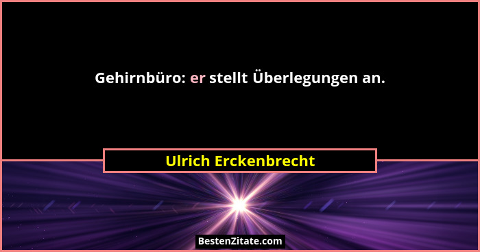 Gehirnbüro: er stellt Überlegungen an.... - Ulrich Erckenbrecht