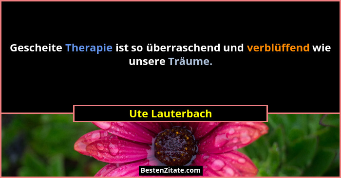 Gescheite Therapie ist so überraschend und verblüffend wie unsere Träume.... - Ute Lauterbach