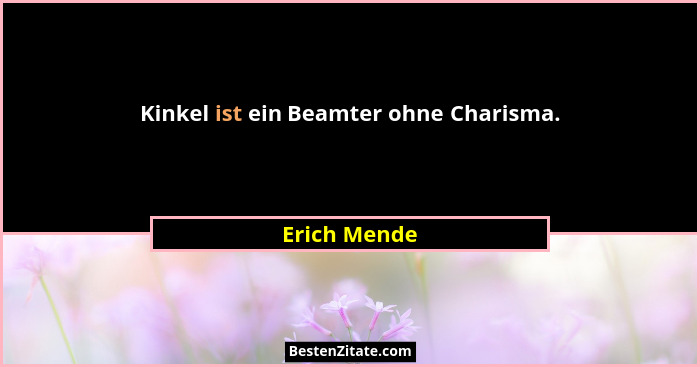Kinkel ist ein Beamter ohne Charisma.... - Erich Mende