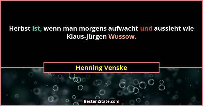 Herbst ist, wenn man morgens aufwacht und aussieht wie Klaus-Jürgen Wussow.... - Henning Venske