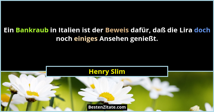 Ein Bankraub in Italien ist der Beweis dafür, daß die Lira doch noch einiges Ansehen genießt.... - Henry Slim