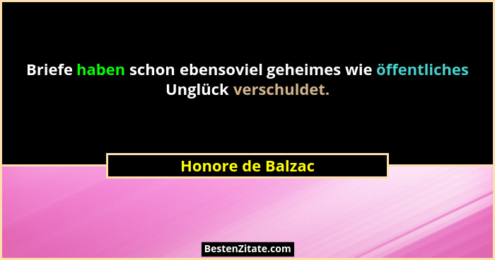 Briefe haben schon ebensoviel geheimes wie öffentliches Unglück verschuldet.... - Honore de Balzac