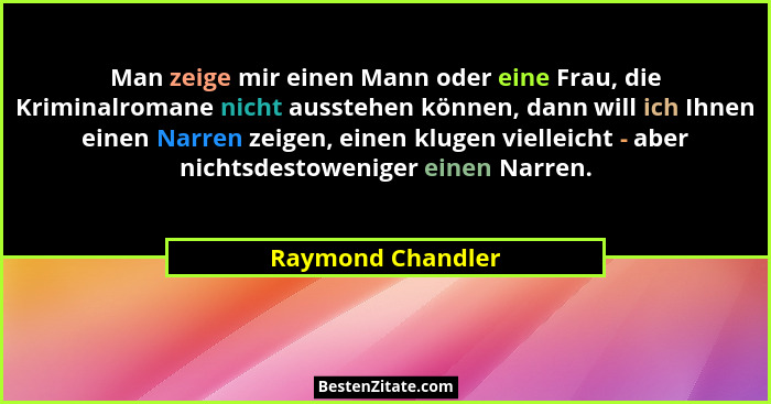 Man zeige mir einen Mann oder eine Frau, die Kriminalromane nicht ausstehen können, dann will ich Ihnen einen Narren zeigen, einen... - Raymond Chandler