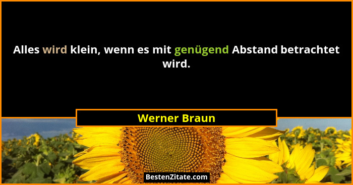 Alles wird klein, wenn es mit genügend Abstand betrachtet wird.... - Werner Braun