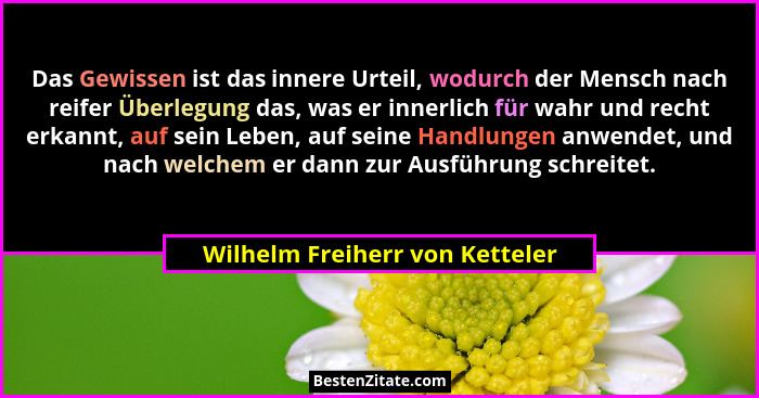 Das Gewissen ist das innere Urteil, wodurch der Mensch nach reifer Überlegung das, was er innerlich für wahr und recht... - Wilhelm Freiherr von Ketteler