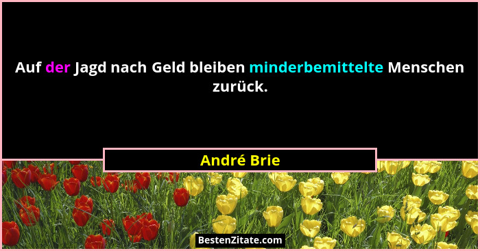 Auf der Jagd nach Geld bleiben minderbemittelte Menschen zurück.... - André Brie