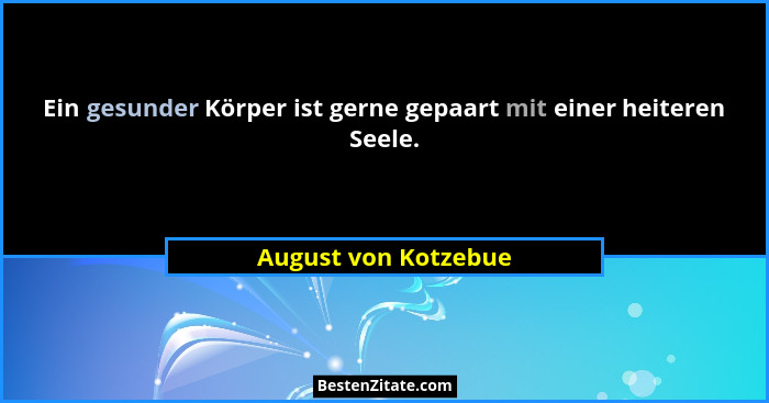 Ein gesunder Körper ist gerne gepaart mit einer heiteren Seele.... - August von Kotzebue