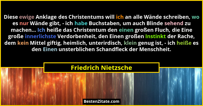 Diese ewige Anklage des Christentums will ich an alle Wände schreiben, wo es nur Wände gibt, - ich habe Buchstaben, um auch Blin... - Friedrich Nietzsche