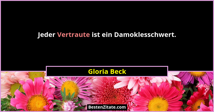 Jeder Vertraute ist ein Damoklesschwert.... - Gloria Beck