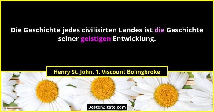 Die Geschichte jedes civilisirten Landes ist die Geschichte seiner geistigen Entwicklung.... - Henry St. John, 1. Viscount Bolingbroke