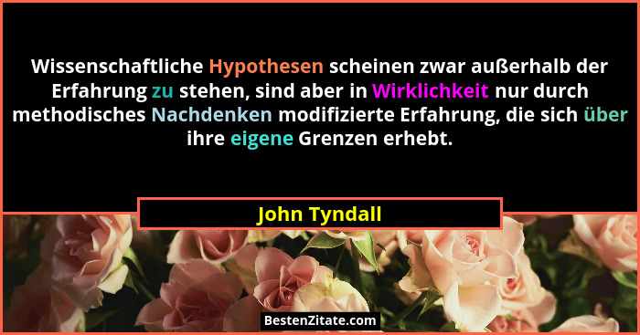 Wissenschaftliche Hypothesen scheinen zwar außerhalb der Erfahrung zu stehen, sind aber in Wirklichkeit nur durch methodisches Nachdenk... - John Tyndall