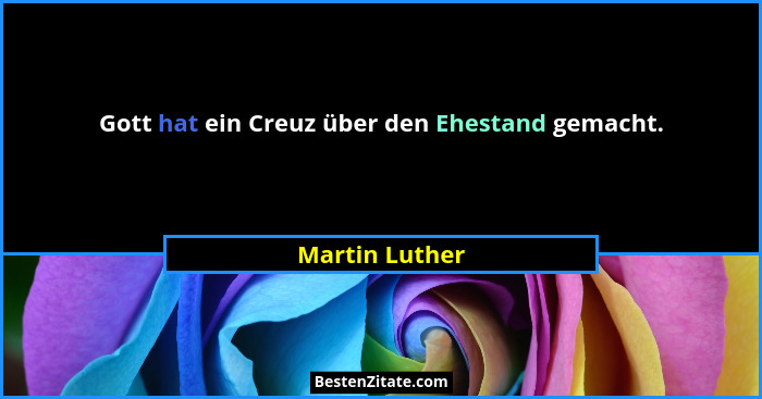 Gott hat ein Creuz über den Ehestand gemacht.... - Martin Luther