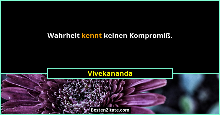 Wahrheit kennt keinen Kompromiß.... - Vivekananda