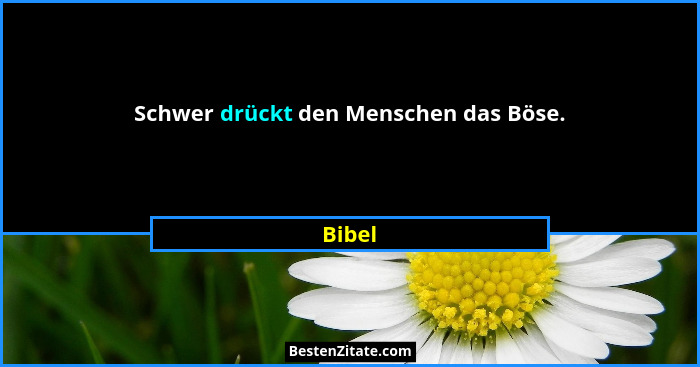 Schwer drückt den Menschen das Böse.... - Bibel