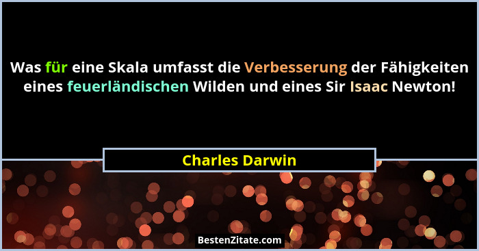 Was für eine Skala umfasst die Verbesserung der Fähigkeiten eines feuerländischen Wilden und eines Sir Isaac Newton!... - Charles Darwin