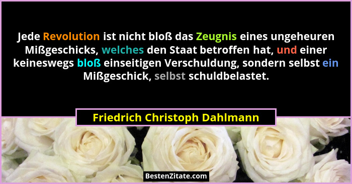 Jede Revolution ist nicht bloß das Zeugnis eines ungeheuren Mißgeschicks, welches den Staat betroffen hat, und einer ke... - Friedrich Christoph Dahlmann