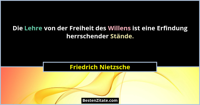 Die Lehre von der Freiheit des Willens ist eine Erfindung herrschender Stände.... - Friedrich Nietzsche