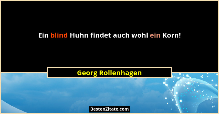 Ein blind Huhn findet auch wohl ein Korn!... - Georg Rollenhagen