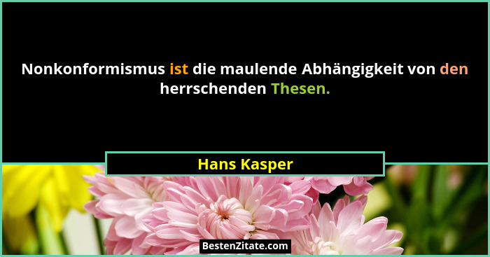 Nonkonformismus ist die maulende Abhängigkeit von den herrschenden Thesen.... - Hans Kasper