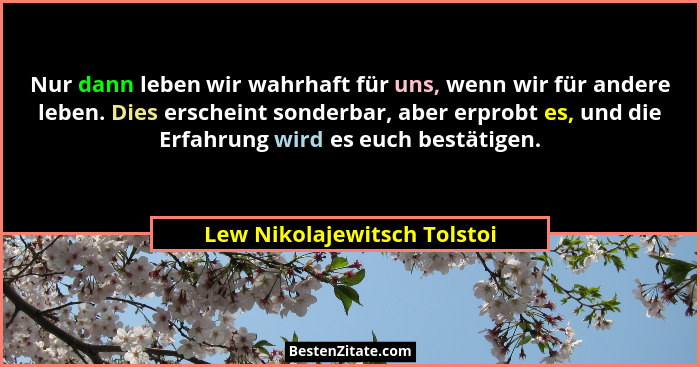 Nur dann leben wir wahrhaft für uns, wenn wir für andere leben. Dies erscheint sonderbar, aber erprobt es, und die Erfahr... - Lew Nikolajewitsch Tolstoi